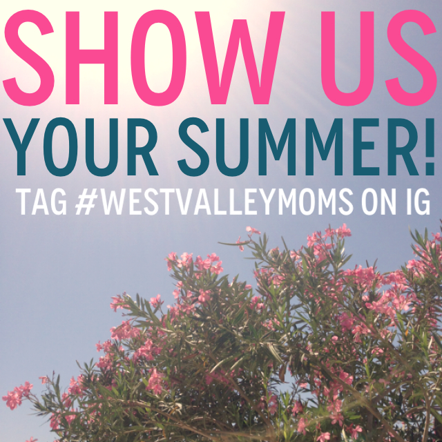 Show us your Summer! Tag your pictures with #westvalleymoms on Instagram!