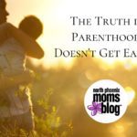 The Truth is Parenthood doesn’t get Easier