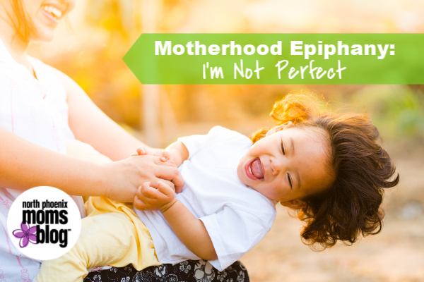 Motherhood Epiphany: I’m Not Perfect
